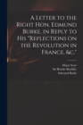 A Letter to the Right Hon. Edmund Burke, in Reply to His "Reflections on the Revolution in France, &c." - Book