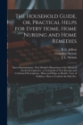 The Household Guide, or, Practical Helps for Every Home, Home Nursing and Home Remedies : Insect Extermination: Prof. Henkel's Illustrations of the Effects of Alcohol & Cigarettes: a Cyclopedia of New - Book