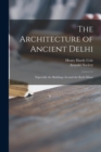 The Architecture of Ancient Delhi : Especially the Buildings Around the Kutb Minar - Book