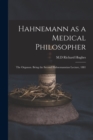 Hahnemann as a Medical Philosopher; the Organon. Being the Second Hahnemannian Lecture, 1881 - Book