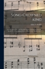 Song-crowned King : a Collection of New and Beautiful Music, Original and Selected, for the Use of the Singing School, Home Circle, and Revivals / - Book