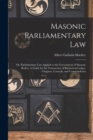 Masonic Parliamentary Law : or, Parliamentary Law Applied to the Government of Masonic Bodies. A Guide for the Transaction of Business in Lodges, Chapters, Councils, and Commanderies - Book