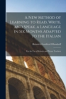 A New Method of Learning to Read, Write, and Speak, a Language in Six Months Adapted to the Italian : for the Use of Schools and Private Teachers - Book