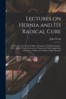 Lectures on Hernia and Its Radical Cure : Delivered at the Royal College of Surgeons of England in June, 1885: With A Clinical Lecture on Trusses and Their Application to Ruptures, Delivered at King's - Book