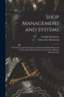 Shop Management and Systems; a Treatise on the Organization of Machine Building Plants and the Systematic Methods That Are Essential to Efficient Administration - Book
