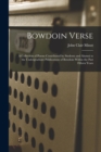Bowdoin Verse : a Collection of Poems Contributed by Students and Alumni to the Undergraduate Publications of Bowdoin Within the Past Fifteen Years - Book