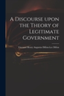 A Discourse Upon the Theory of Legitimate Government - Book