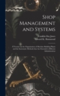 Shop Management and Systems; a Treatise on the Organization of Machine Building Plants and the Systematic Methods That Are Essential to Efficient Administration - Book
