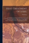 Heat-Treatment of Steel : A Comprehensive Treatise On the Hardening, Tempering, Annealing and Casehardening of Various Kinds of Steel, Including High-Speed, High-Carbon, Alloy and Low-Carbon Steels, T - Book