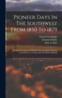 Pioneer Days In The Southwest From 1850 To 1879 : Thrilling Descriptions Of Buffalo Hunting, Indian Fighting And Massacres, Cowboy Life And Home Building - Book