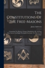 The Constitutions Of The Free-masons : Containing The History, Charges, Regulations, &c. Of That Most Ancient And Right Worshipful Fraternity. For The Use Of The Lodges - Book