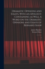 Dramatic Opinions and Essays, With an Apology; Containing as Well A Word on the Dramatic Opinions and Essays of Bernard Shaw : 1 - Book