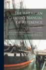 The American Citizen's Manual of Reference : Being a Comprehensive Historical, Statistical, Topographical, and Political View of the United States of North America, and of the Several States and Terri - Book