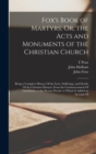 Fox's Book of Martyrs; Or, the Acts and Monuments of the Christian Church : Being a Complete History Of the Lives, Sufferings, and Deaths Of the Christian Martyrs; From the Commencement Of Christianit - Book