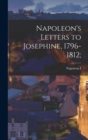 Napoleon's Letters to Josephine, 1796-1812; - Book