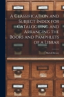 A Classification and Subject Index for Cataloguing and Arranging the Books and Pamphlets of a Librar - Book