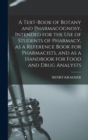 A Text-book of Botany and Pharmacognosy, Intended for the use of Students of Pharmacy, as a Reference Book for Pharmacists, and as a Handbook for Food and Drug Analysts - Book