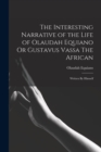 The Interesting Narrative of the Life of Olaudah Equiano Or Gustavus Vassa The African : Written By Himself - Book