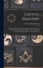 Cryptic Masonry : A Manual of the Council; Or, Monitorial Instructions in the Degrees of Royal and Select Master. With an Additional Section On the Super-Excellent Master's Degreee - Book