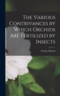 The Various Contrivances by Which Orchids Are Fertilized by Insects - Book