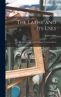 The Lathe and Its Uses : Or, Instruction in the Art of Turning Wood and Metal - Book