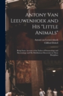 Antony van Leeuwenhoek and his "Little Animals"; Being Some Account of the Father of Protozoology and Bacteriology and his Multifarious Discoveries in These Disciplines - Book