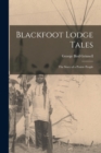 Blackfoot Lodge Tales : The Story of a Prairie People - Book
