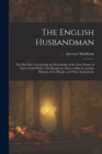 The English Husbandman : The First Part: Contayning the Knowledge of the true Nature of euery Soyle within this Kingdome: how to Plow it; and the manner of the Plough, and other Instruments - Book