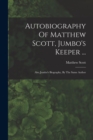 Autobiography Of Matthew Scott, Jumbo's Keeper ... : Also Jumbo's Biography, By The Same Author - Book