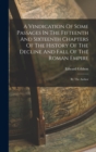 A Vindication Of Some Passages In The Fifteenth And Sixteenth Chapters Of The History Of The Decline And Fall Of The Roman Empire : By The Author - Book