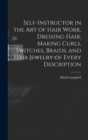 Self-instructor in the art of Hair Work, Dressing Hair, Making Curls, Switches, Braids, and Hair Jewelry of Every Description - Book