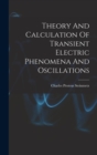 Theory And Calculation Of Transient Electric Phenomena And Oscillations - Book