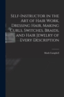 Self-instructor in the art of Hair Work, Dressing Hair, Making Curls, Switches, Braids, and Hair Jewelry of Every Description - Book