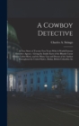 A Cowboy Detective : A True Story of Twenty-two Years With A World Famous Detective Agency: Giving the Inside Facts of the Bloody Coeur D'Alene Labor Riots, and the Many ups and Downs of the Author Th - Book