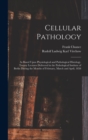 Cellular Pathology : As Based Upon Physiological and Pathological Histology. Twenty Lectures Delivered in the Pathological Institute of Berlin During the Months of February, March and April, 1858 - Book