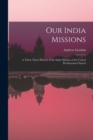 Our India Missions : A Thirty Year's History of the India Mission of the United Presbyterian Church - Book
