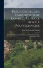 Precis Des Lecons D'architecture Donnees A L'ecole Royale Polytechnique : Suivi De La Partie Graphique Des Cours D'architecture Faits A La Meme Ecole - Book