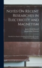 Notes On Recent Researches in Electricity and Magnetism : Intended As a Sequel to Professor Clerk-Maxwell's Treatise On Electricity and Magnetism - Book