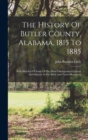 The History Of Butler County, Alabama, 1815 To 1885 : With Sketches Of Some Of Her Most Distinguished Citizens And Glances At Her Rich And Varied Resources - Book