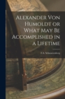 Alexander Von Humoldt or What May Be Accomplished in a Lifetime - Book