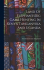 Land Of ElephantsBig Game Hunting In Kenya Tanganyika And Uganda - Book