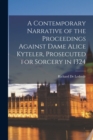 A Contemporary Narrative of the Proceedings Against Dame Alice Kyteler, Prosecuted for Sorcery in 1324 - Book