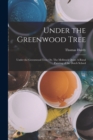 Under the Greenwood Tree : Under the Greenwood Tree; Or, The Mellstock Quire A Rural Painting of the Dutch School - Book