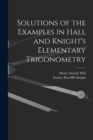 Solutions of the Examples in Hall and Knight's Elementary Trigonometry - Book