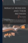 Miracle Mongers and Their Methods : A Complete Expose of the Modus Operandi of Fire Eaters, Heat Resisters, Poison Eaters, Venomous Reptile Defiers, Sword Swallowers, Human Ostriches, Strong Men, Etc - Book