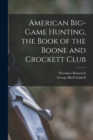 American Big-game Hunting, the Book of the Boone and Crockett Club - Book