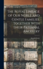 The Royal Lineage of our Noble and Gentle Families. Together With Their Paternal Ancestry - Book
