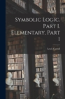 Symbolic Logic. Part I. Elementary, Part 1 - Book