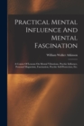 Practical Mental Influence And Mental Fascination : A Course Of Lessons On Mental Vibrations, Psychic Influence, Personal Magnetism, Fascination, Psychic Self-protection, Etc. - Book