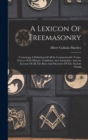 A Lexicon Of Freemasonry : Containing A Definition Of All Its Communicable Terms, Notices Of Its History, Traditions, And Antiquities, And An Account Of All The Rites And Mysteries Of The Ancient Worl - Book